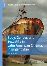 Body, Gender, and Sexuality in Latin American Cinema: Insurgent Skin -  Juli A. Kroll