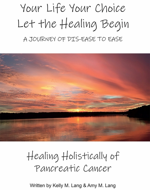 Your Life Your Choice Let the Healing Begin a Journey of Dis-ease to Ease -  Amy M. Lang,  Kelly M. Lang