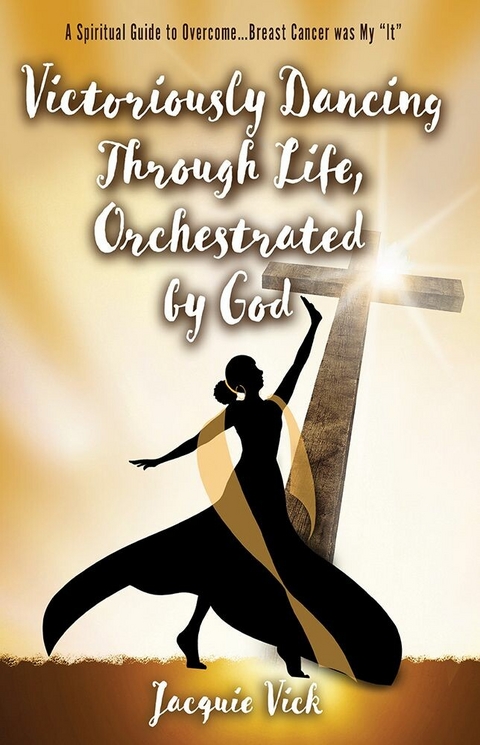 Victoriously Dancing Through Life, Orchestrated by God -  Jacquie Vick