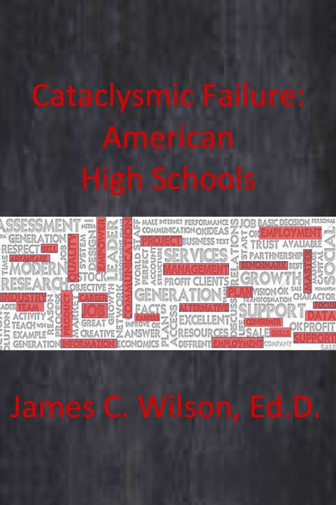 Cataclysmic Failure: American High Schools -  James C. Wilson Ed.D.
