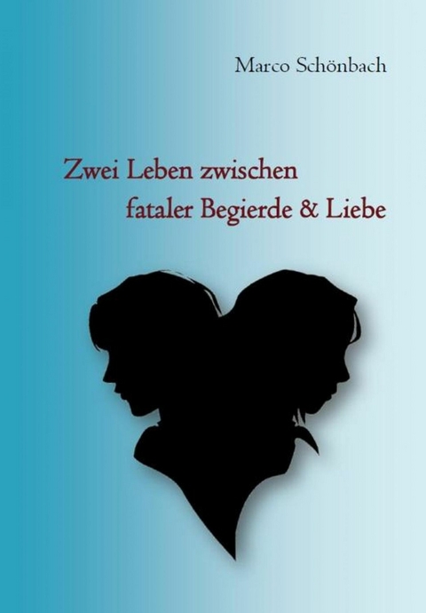 Zwei Leben zwischen fataler Begierde & Liebe - Marco Schönbach