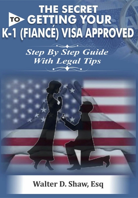 Secret To Getting Your K-1 (FN   nN e) Visa Approved -  Walter D. Shaw Esq