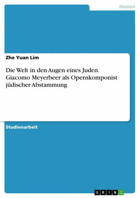 Die Welt in den Augen eines Juden. Giacomo Meyerbeer als Opernkomponist jüdischer Abstammung - Zhe Yuan LIM