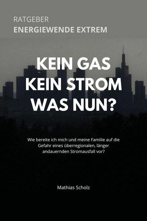 Kein Gas - Kein Strom - Was tun? Energiewende extrem - Mathias Scholz