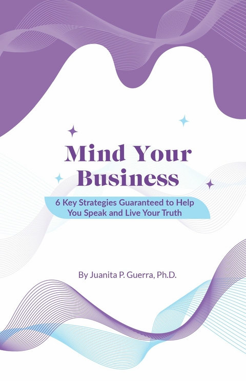 Mind Your Business -  Juanita P. Guerra Ph.D.