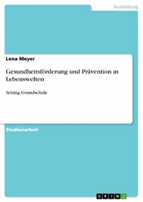 Gesundheitsförderung und Prävention in Lebenswelten - Lena Meyer