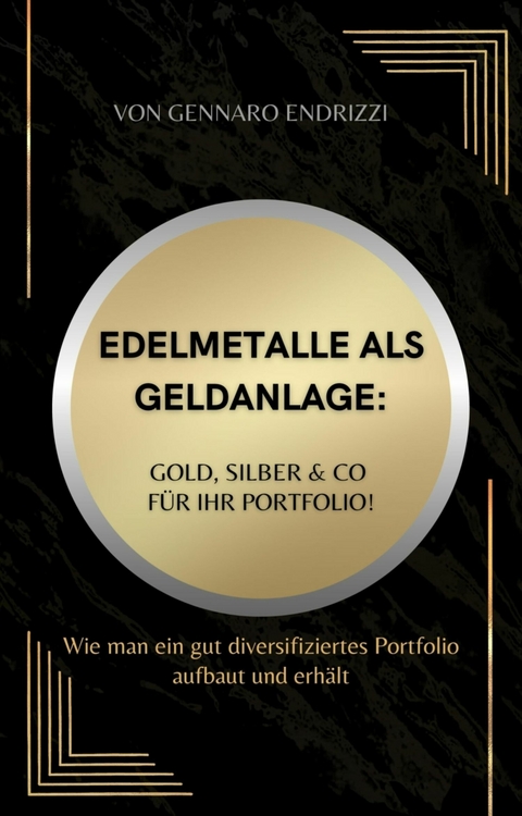 Edelmetalle als Geldanlage: Gold, Silber & Co für ihr Portfolio! - Gennaro Endrizzi