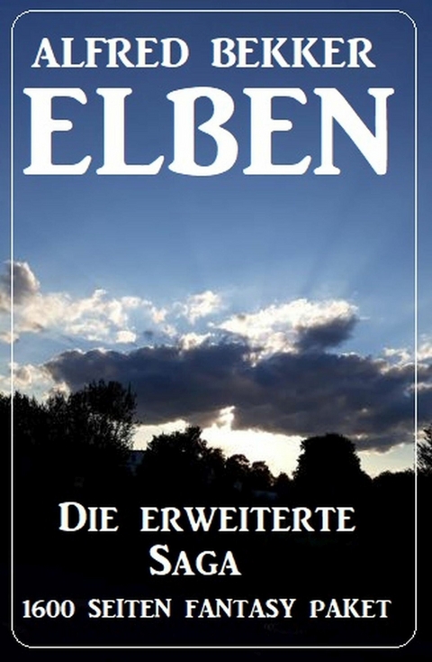Elben - Die erweiterte Saga: 1600 Seiten Fantasy Paket -  Alfred Bekker