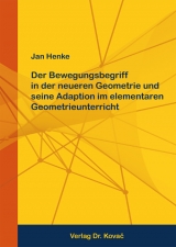 Der Bewegungsbegriff in der neueren Geometrie und seine Adaption im elementaren Geometrieunterricht - Jan Henke