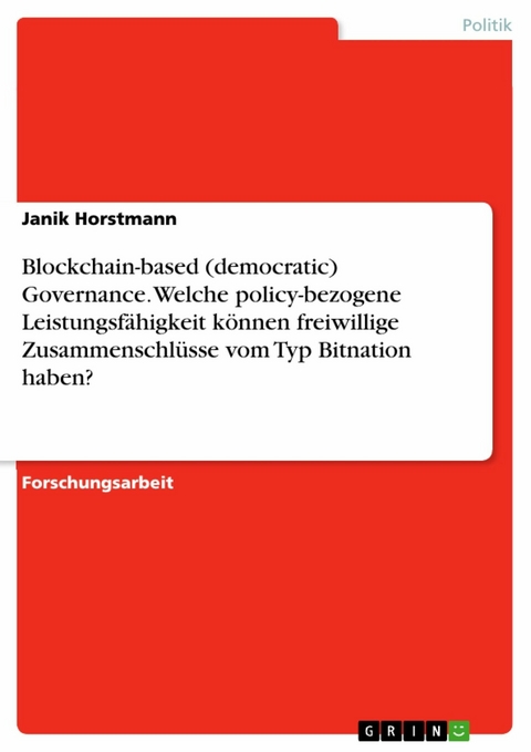 Blockchain-based (democratic) Governance. Welche policy-bezogene Leistungsfähigkeit können freiwillige Zusammenschlüsse vom Typ Bitnation haben? - Janik Horstmann