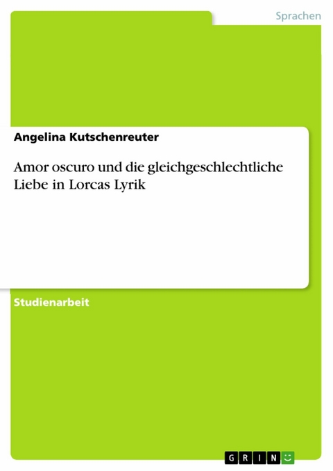 Amor oscuro und die gleichgeschlechtliche Liebe in Lorcas Lyrik - Angelina Kutschenreuter
