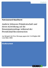 Andrew Johnsons Präsidentschaft und deren Auswirkung auf die Emanzipationsfrage während der Presidential Reconstruction - Tom-Leonard Haselhorst