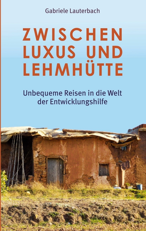 Zwischen Luxus und Lehmhütte -  Gabriele Lauterbach