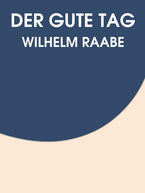 Der gute Tag - Wilhelm Raabe