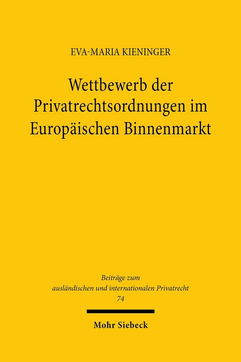 Wettbewerb der Privatrechtsordnungen im Europäischen Binnenmarkt -  Eva-Maria Kieninger
