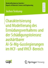 Charakterisierung und Modellierung des Ermüdungsverhaltens und der Schädigungstoleranz aushärtbarer Al-Si-Mg-Gusslegierungen im HCF- und VHCF-Bereich - Jochen Tenkamp