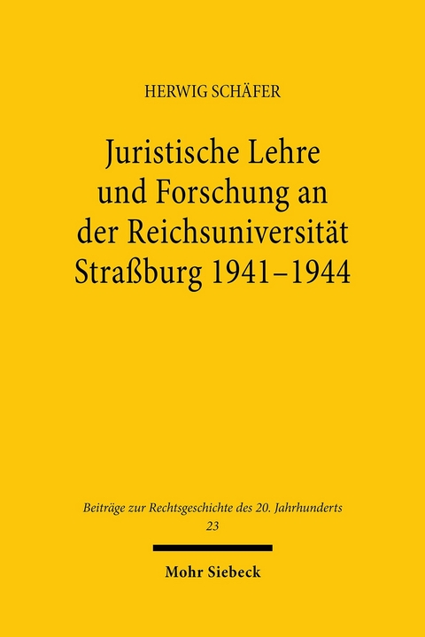 Juristische Lehre und Forschung an der Reichsuniversität Straßburg 1941-1944 -  Herwig Schäfer