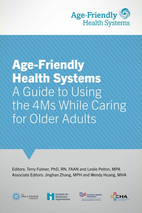 Age-Friendly Health Systems : A Guide to Using the 4Ms While Caring for Older Adults -  Terry Fulmer