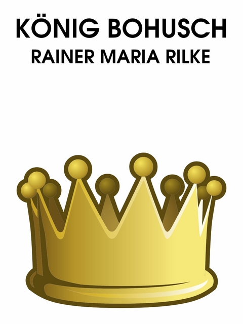 König Bohusch - Rainer Maria Rilke