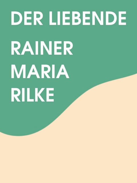 Der Liebende - Rainer Maria Rilke