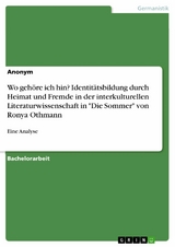 Wo gehöre ich hin? Identitätsbildung durch Heimat und Fremde in der interkulturellen Literaturwissenschaft in "Die Sommer" von Ronya Othmann