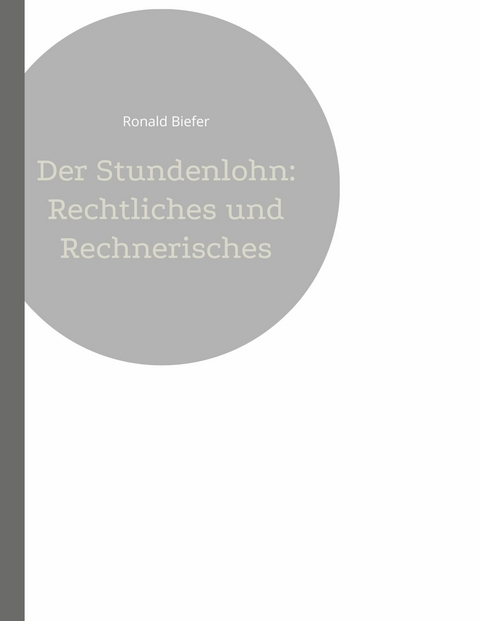 Der Stundenlohn: Rechtliches und Rechnerisches -  Ronald Biefer