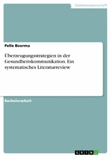 Überzeugungsstrategien in der Gesundheitskommunikation. Ein systematisches Literaturreview - Pelle Boerma