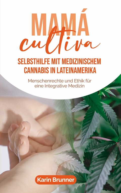 Mamá Cultiva: Selbsthilfe mit medizinischem Cannabis in Lateinamerika - Karin Brunner