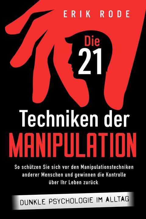 Die 21 Techniken der Manipulation - Dunkle Psychologie im Alltag -  Erik Rode