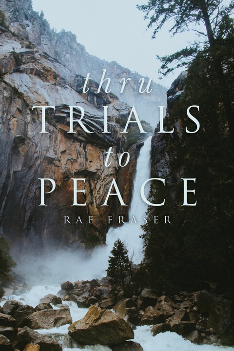 Thru Trials to Peace -  Rae Fraser