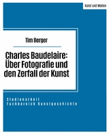 Charles Baudelaire: Über Fotografie und den Zerfall der Kunst - Tim Berger