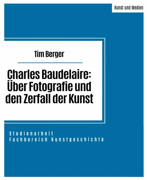 Charles Baudelaire: Über Fotografie und den Zerfall der Kunst - Tim Berger