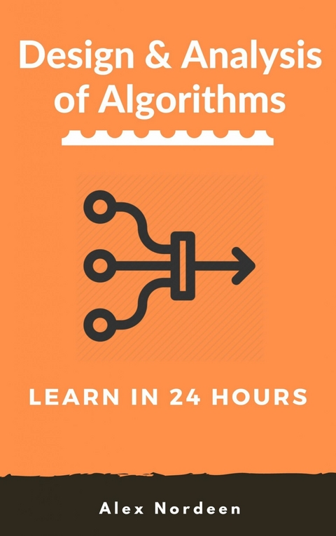Learn Design and Analysis of Algorithms in 24 Hours -  Alex Nordeen