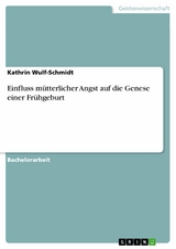 Einfluss mütterlicher Angst auf die Genese einer Frühgeburt - Kathrin Wulf-Schmidt