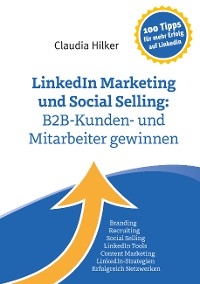 LinkedIn Marketing und Social Selling: B2B-Kunden- und Mitarbeiter gewinnen - Claudia Hilker