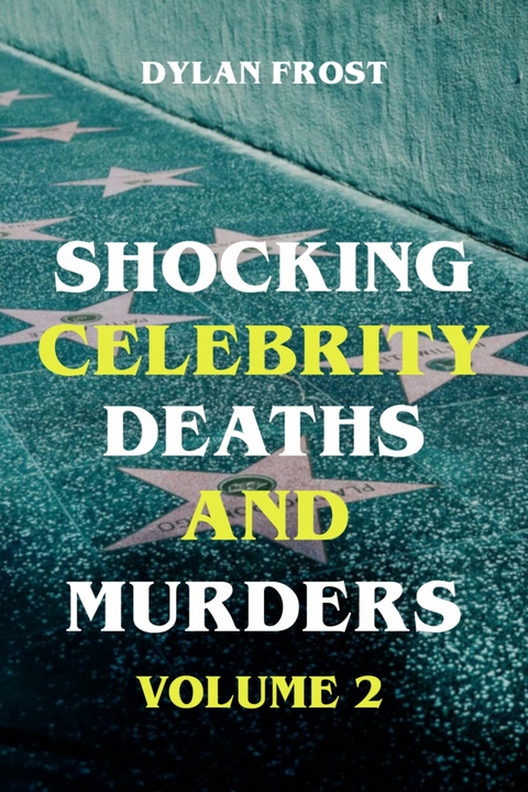 Shocking Celebrity Deaths and Murders Volume 2 - Dylan Frost