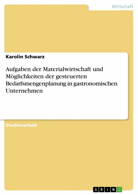 Aufgaben der Materialwirtschaft und Möglichkeiten der gesteuerten Bedarfsmengenplanung in gastronomischen Unternehmen -  Karolin Schwarz