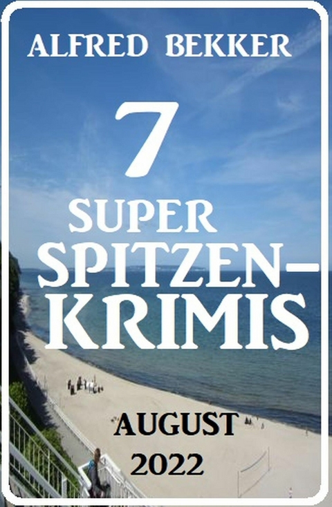 7 Super Spitzenkrimis August 2022 -  Alfred Bekker
