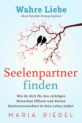 Seelenpartner finden - Wahre Liebe ohne falsche Kompromisse -  Maria Riedel