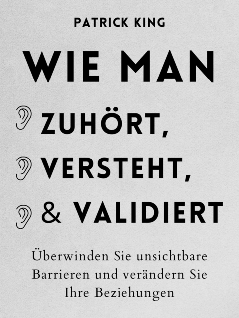 Wie man zuhört, versteht und validiert -  Patrick King