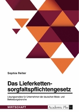 Das Lieferkettensorgfaltspflichtengesetz. Lösungsansätze für Unternehmen der deutschen Mode- und Bekleidungsbranche -  Sophia Reiter