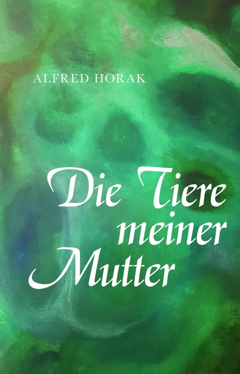 Die Tiere meiner Mutter -  Alfred Horak