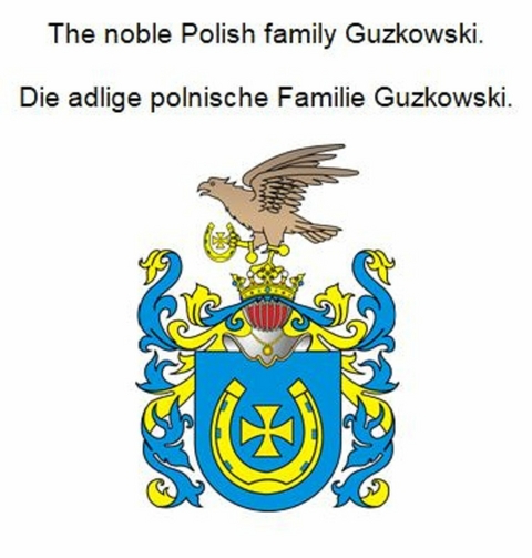 The noble Polish family Guzkowski. Die adlige polnische Familie Guzkowski. - Werner Zurek