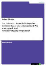 Das Phänomen Stress als biologischer Evolutionsfaktor und Volkskrankheit. Wie wirkungsvoll sind Stressbewältigungsprogramme? - Joshua Günther