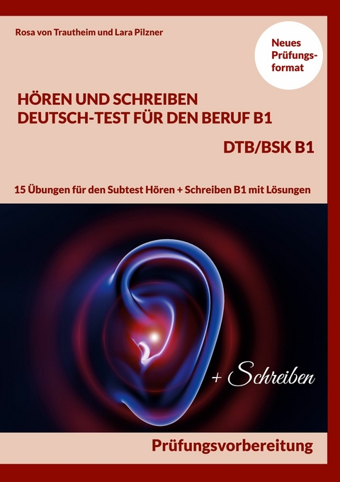 Hören und Schreiben Deutsch-Test für den Beruf B1 - DTB B1/BSK -  Rosa von Trautheim,  Lara Pilzner