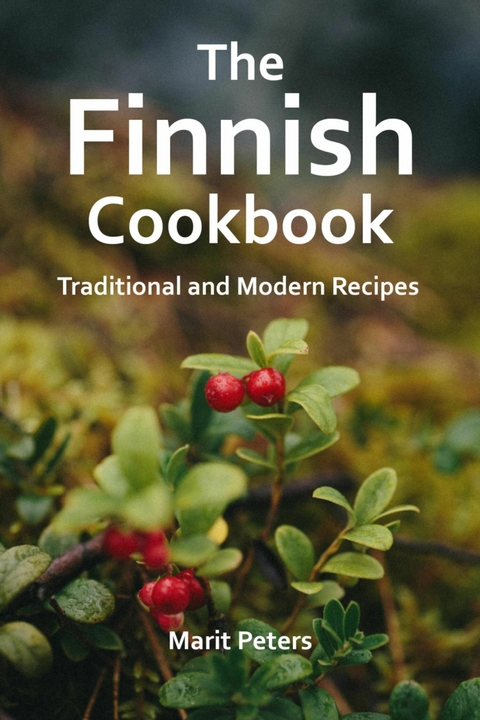 The Finnish Cookbook Traditional and Modern Recipes - Marit Peters