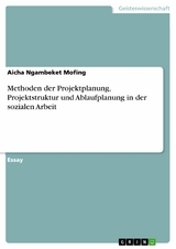 Methoden der Projektplanung, Projektstruktur und Ablaufplanung in der sozialen Arbeit - Aicha Ngambeket Mofing