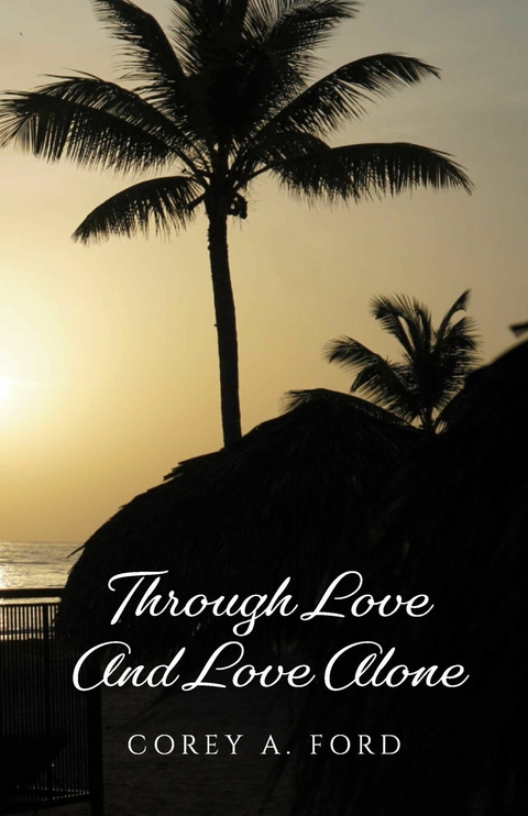 Through Love And Love Alone -  Corey A. Ford