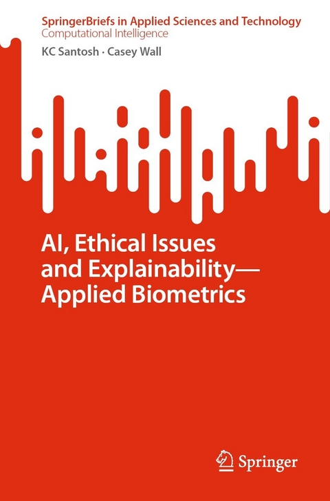 AI, Ethical Issues and Explainability-Applied Biometrics -  KC Santosh,  Casey Wall