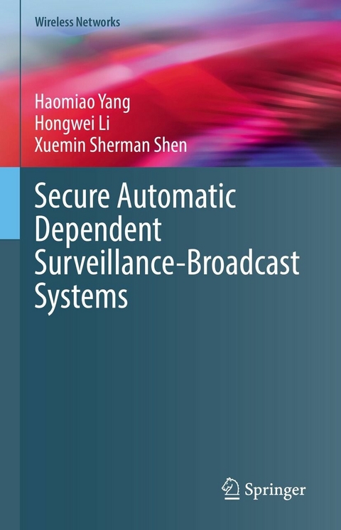 Secure Automatic Dependent Surveillance-Broadcast Systems -  Haomiao Yang,  Hongwei Li,  Xuemin Sherman Shen